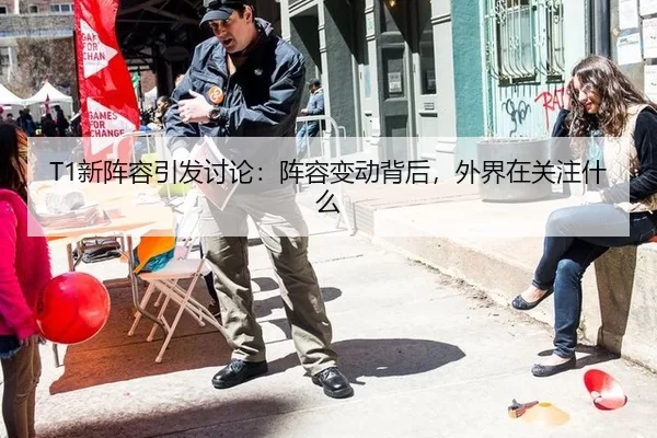 T1新阵容引发讨论：阵容变动背后，外界在关注什么